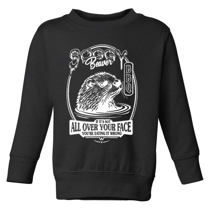 Soggy Beaver Bbq If ItS Not All Over Your Face Funny Beaver Toddler Sweatshirt