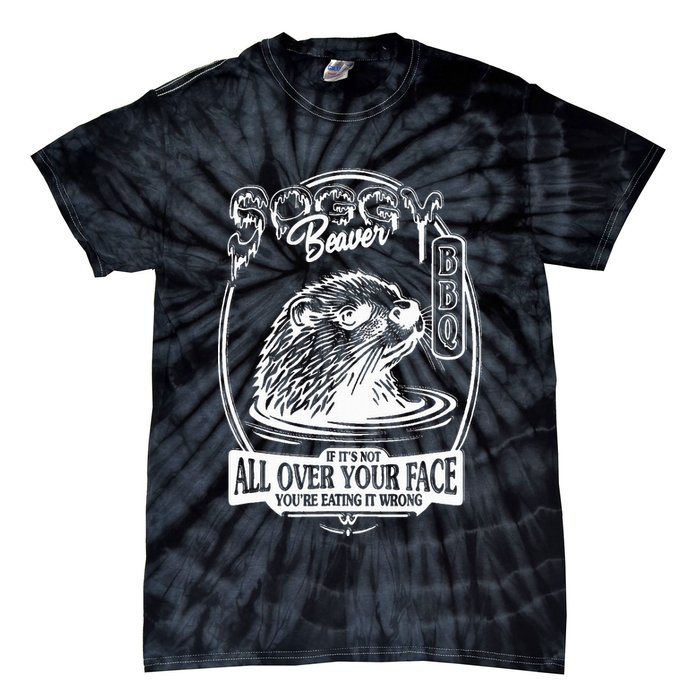 Soggy Beaver Bbq If ItS Not All Over Your Face Funny Beaver Tie-Dye T-Shirt