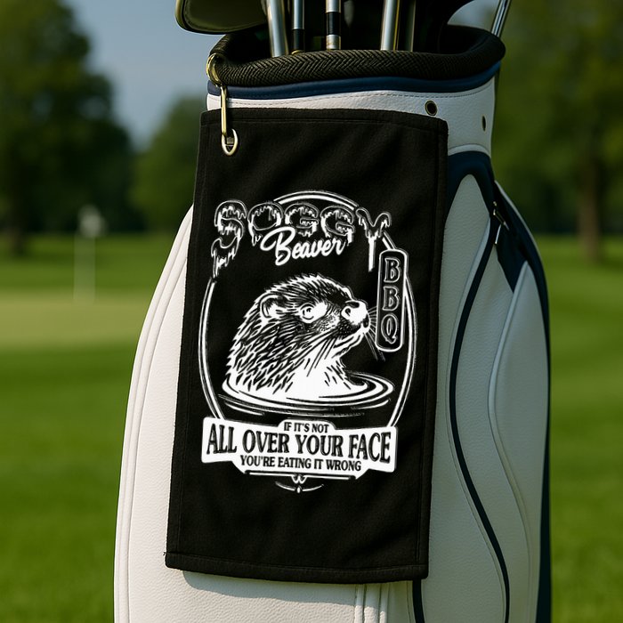 Soggy Beaver Bbq If ItS Not All Over Your Face Funny Beaver Golf Towel