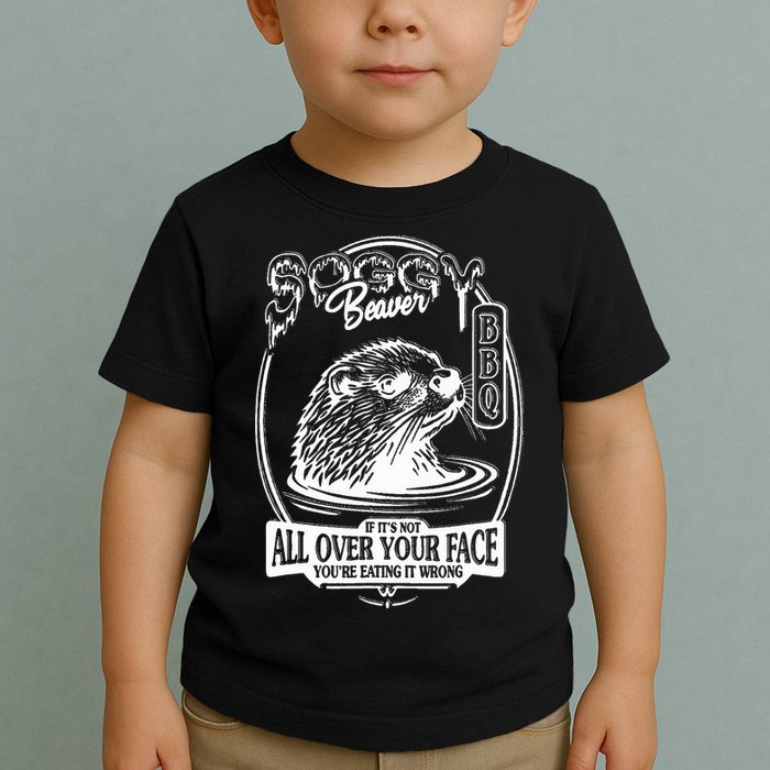 Soggy Beaver Bbq If ItS Not All Over Your Face Funny Beaver Toddler T-Shirt