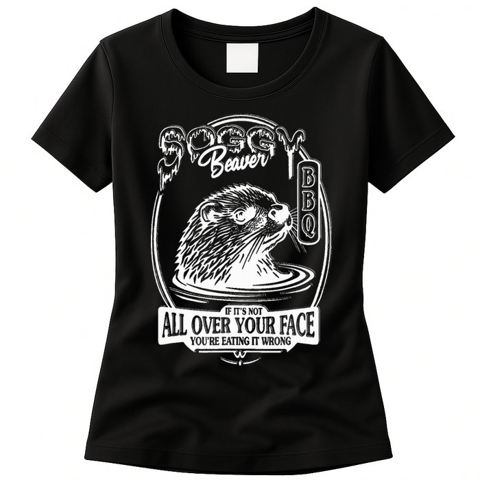 Soggy Beaver Bbq If ItS Not All Over Your Face Funny Beaver Womens T-Shirt