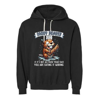 Soggy Beaver Bbq If ItS Not All Over Your Face Garment-Dyed Fleece Hoodie