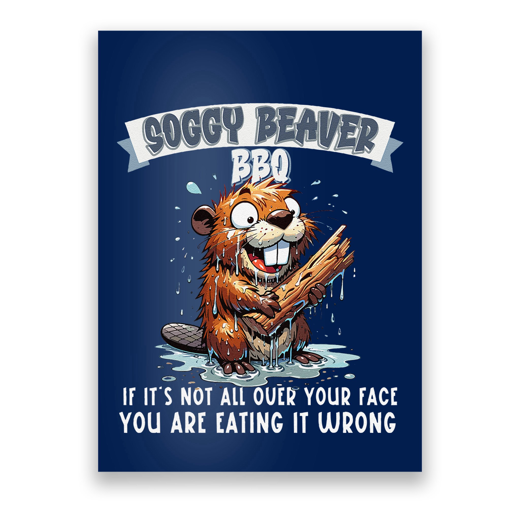Soggy Beaver Bbq If ItS Not All Over Your Face Poster