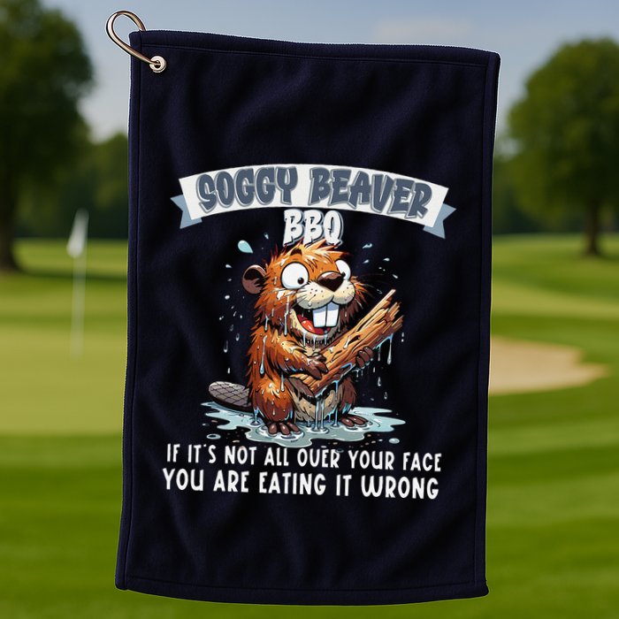 Soggy Beaver Bbq If ItS Not All Over Your Face Golf Towel
