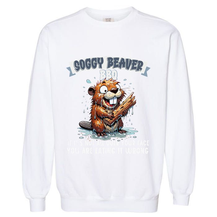 Soggy Beaver Bbq If ItS Not All Over Your Face Garment-Dyed Sweatshirt
