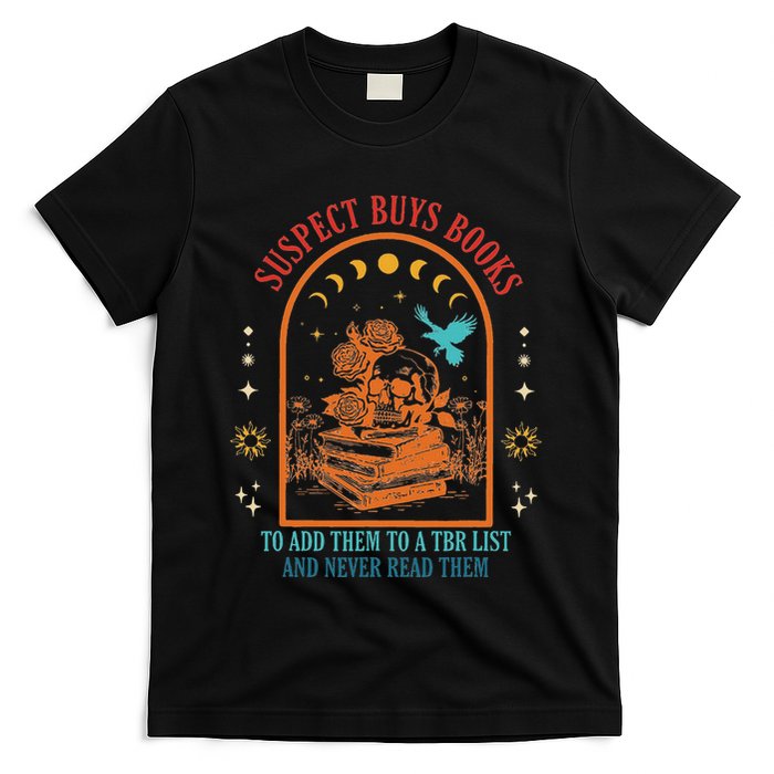 Suspect Buys Books To Add Them To A Tbr List And Never Read T-Shirt
