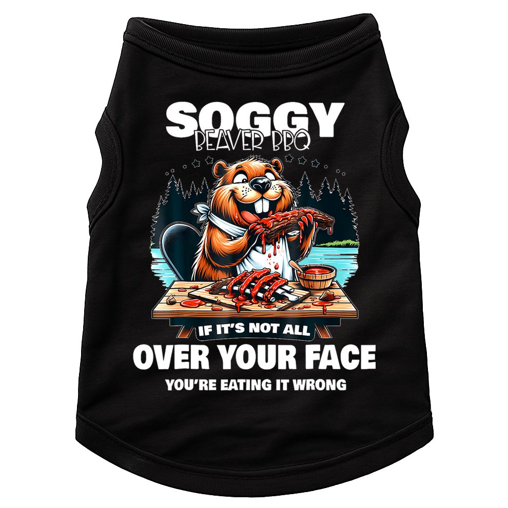 Soggy Beaver Bbq If ItS Not All Over Your Face Beaver Doggie Tank