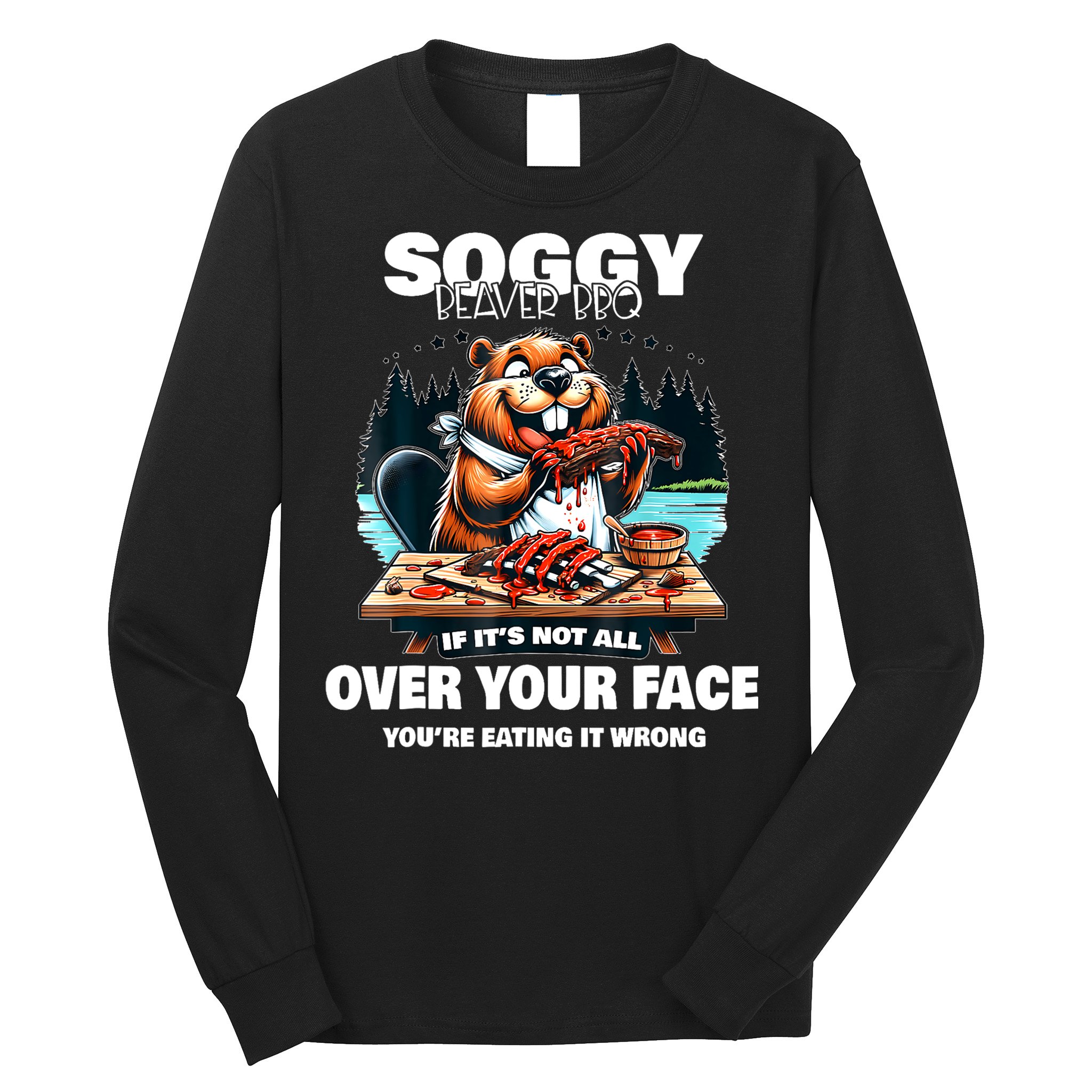 Soggy Beaver Bbq If ItS Not All Over Your Face Beaver Long Sleeve Shirt