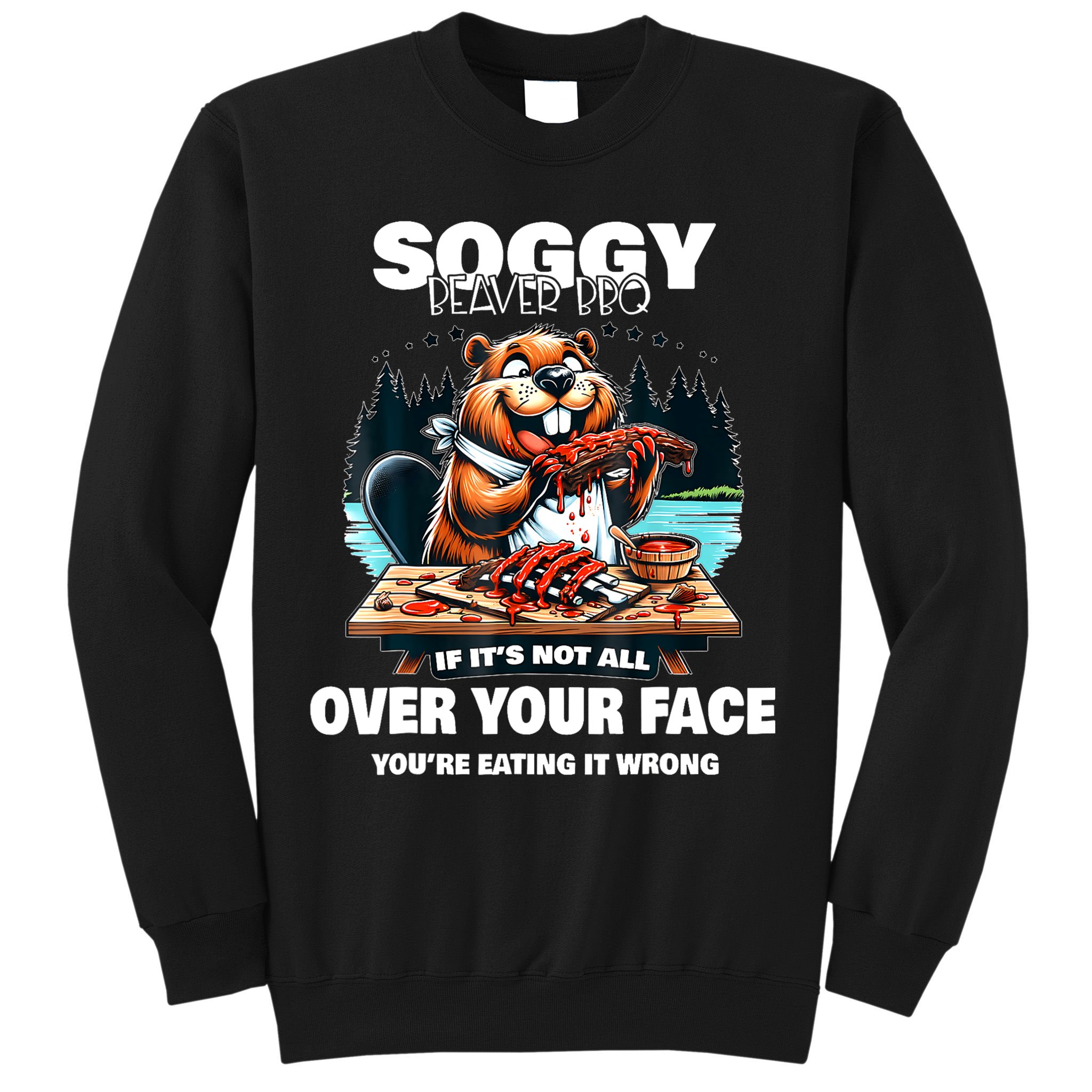 Soggy Beaver Bbq If ItS Not All Over Your Face Beaver Sweatshirt