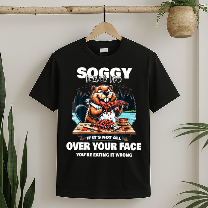 Soggy Beaver Bbq If ItS Not All Over Your Face Beaver T-Shirt
