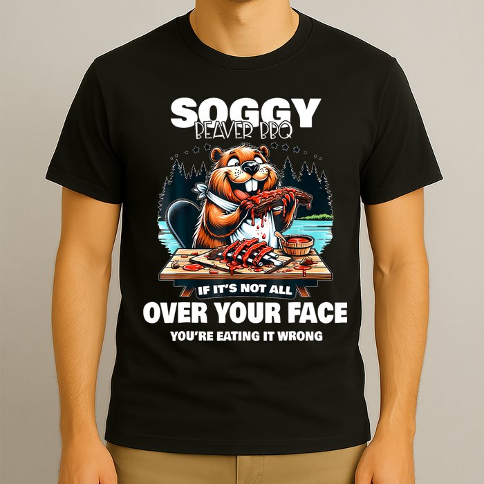Soggy Beaver Bbq If ItS Not All Over Your Face Beaver T-Shirt