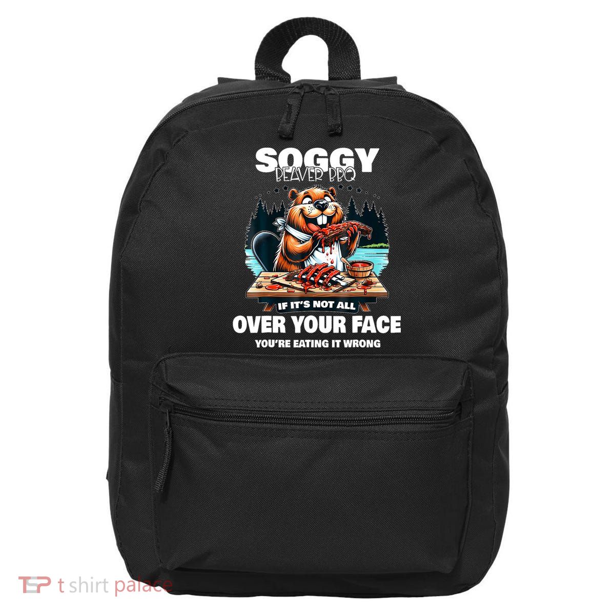 Soggy Beaver Bbq If ItS Not All Over Your Face Beaver 16 in Basic Backpack