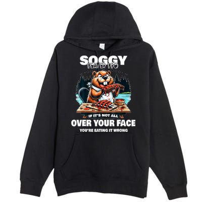 Soggy Beaver Bbq If ItS Not All Over Your Face Beaver Premium Pullover Hoodie