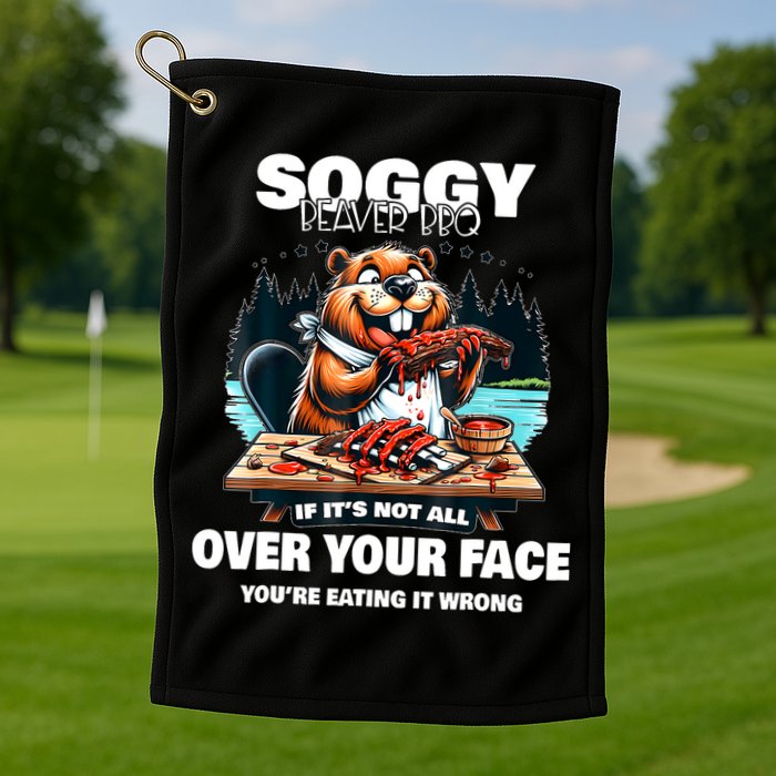 Soggy Beaver Bbq If ItS Not All Over Your Face Beaver Golf Towel