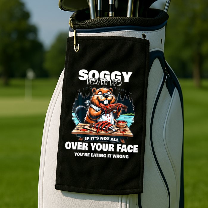 Soggy Beaver Bbq If ItS Not All Over Your Face Beaver Golf Towel
