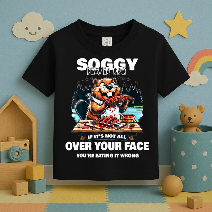 Soggy Beaver Bbq If ItS Not All Over Your Face Beaver Toddler T-Shirt