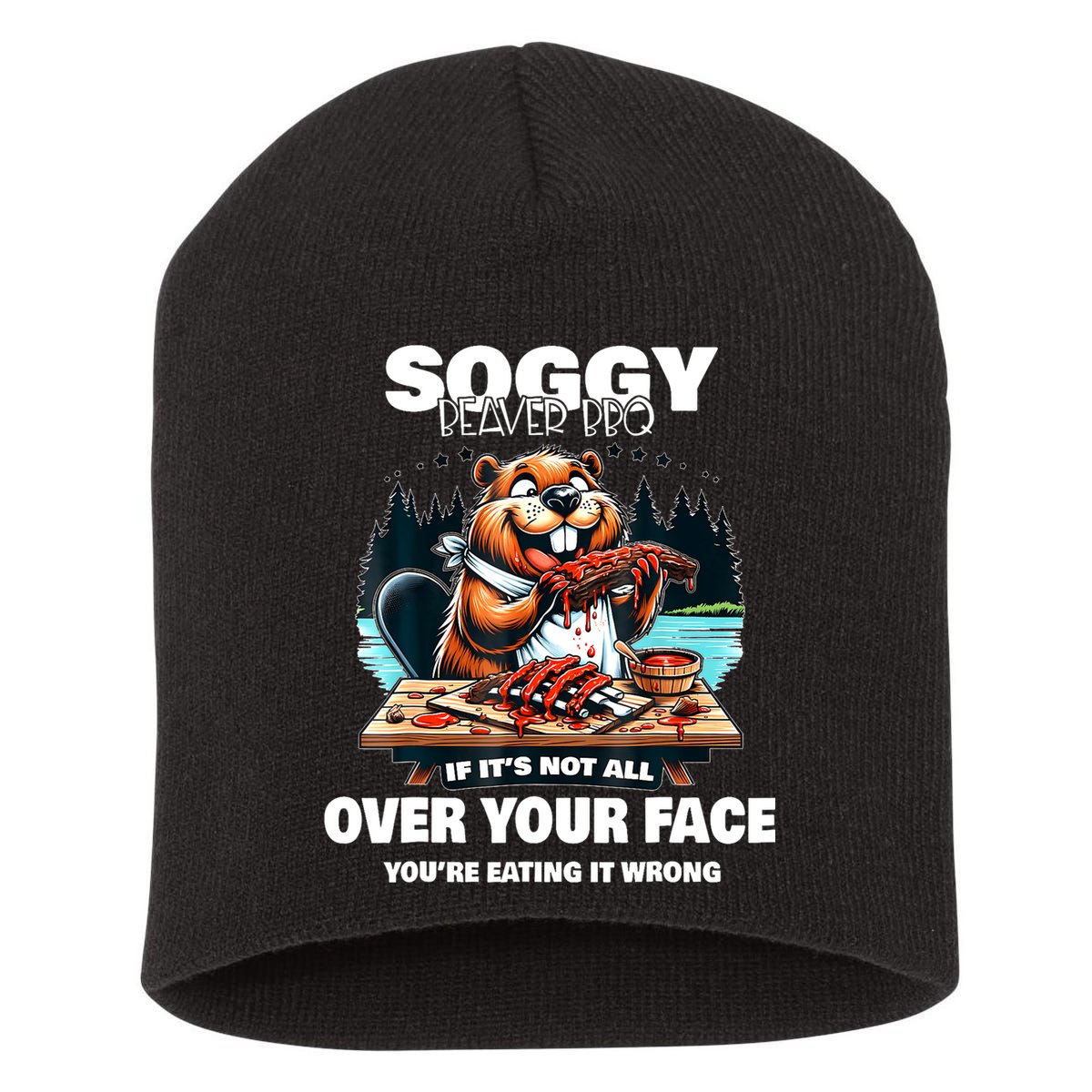Soggy Beaver Bbq If ItS Not All Over Your Face Beaver Short Acrylic Beanie