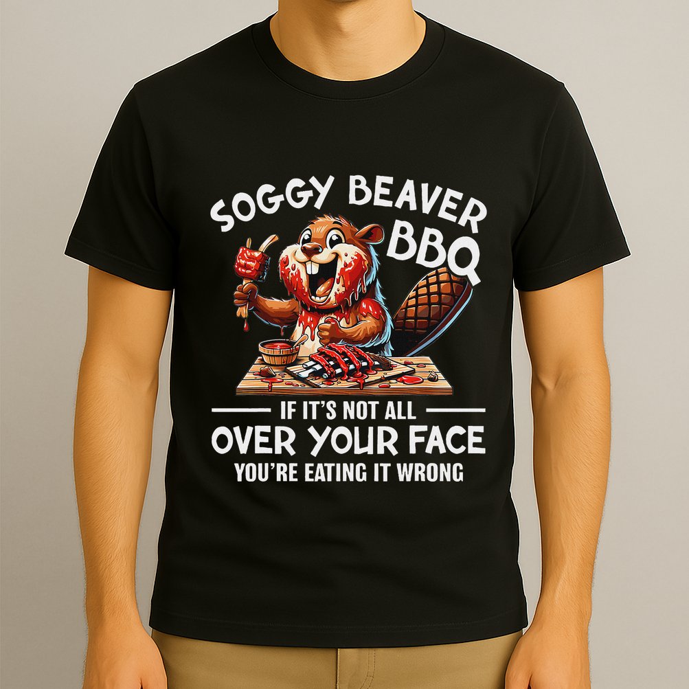 Soggy Beaver Bbq If ItS Not All Over Your Face Beaver T-Shirt