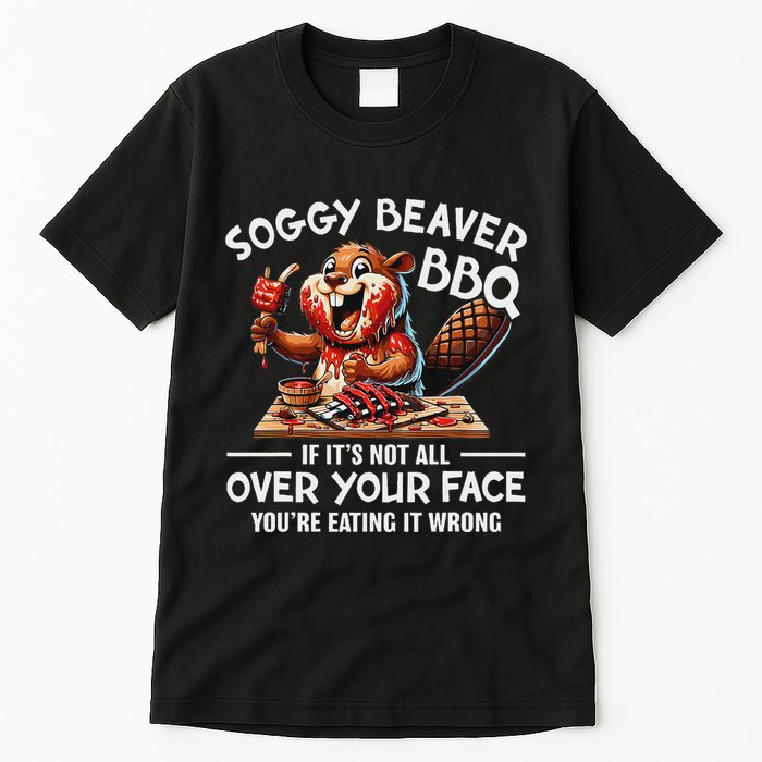 Soggy Beaver Bbq If ItS Not All Over Your Face Beaver Tall T-Shirt