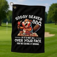 Soggy Beaver Bbq If ItS Not All Over Your Face Beaver Golf Towel