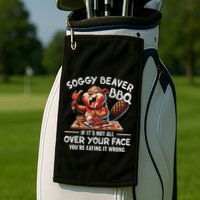 Soggy Beaver Bbq If ItS Not All Over Your Face Beaver Golf Towel