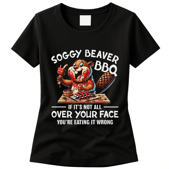 Soggy Beaver Bbq If ItS Not All Over Your Face Beaver Womens T-Shirt