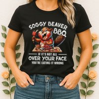 Soggy Beaver Bbq If ItS Not All Over Your Face Beaver Womens T-Shirt