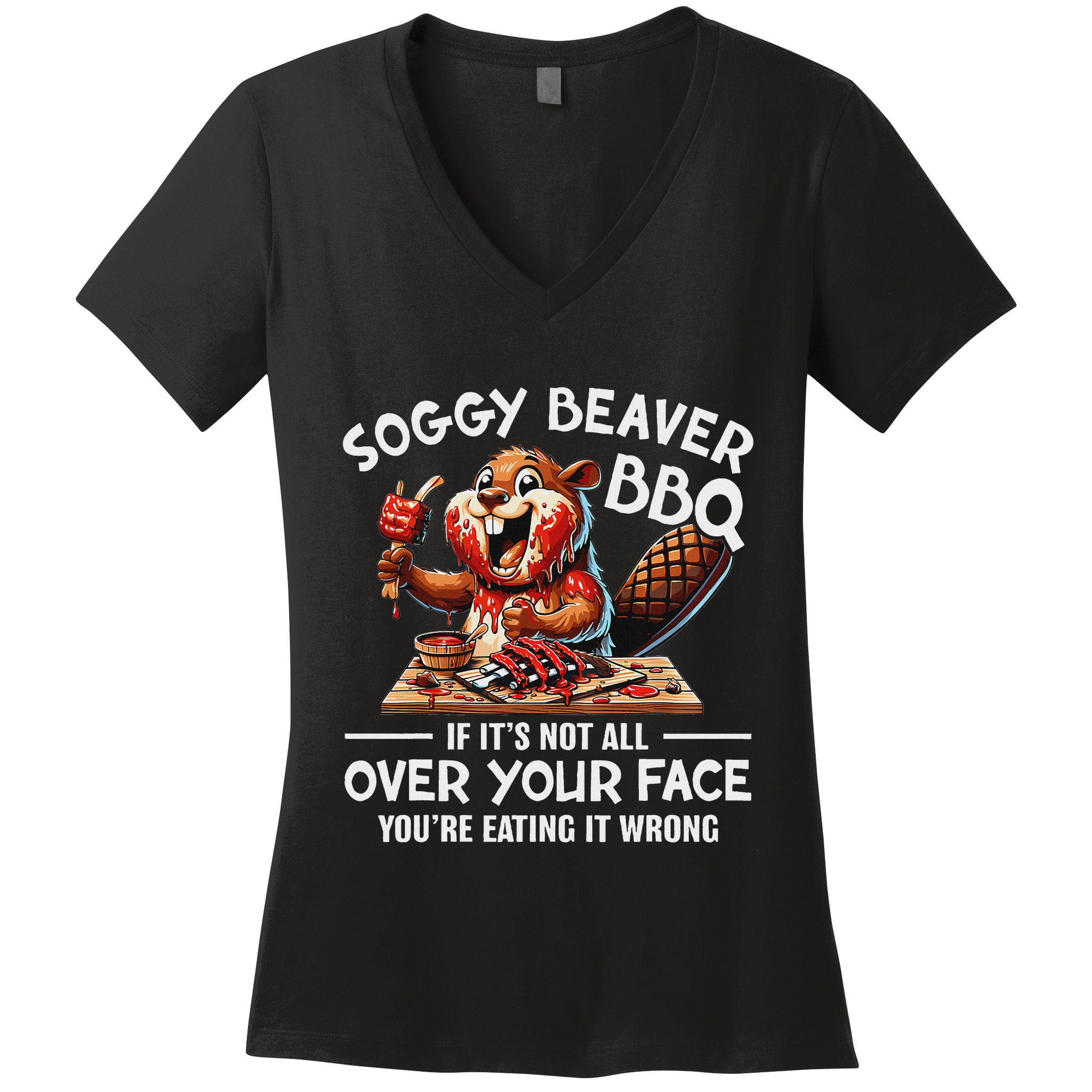Soggy Beaver Bbq If ItS Not All Over Your Face Beaver Women's V-Neck T-Shirt