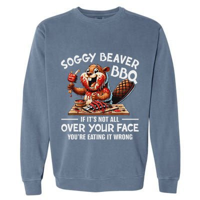 Soggy Beaver Bbq If ItS Not All Over Your Face Beaver Garment-Dyed Sweatshirt