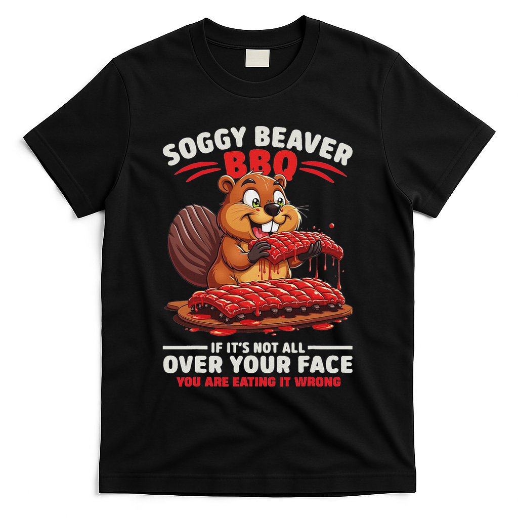 Soggy Beaver Bbq If ItS Not All Over Your Face Funny T-Shirt