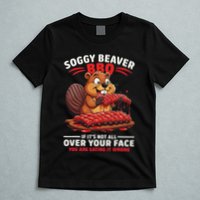 Soggy Beaver Bbq If ItS Not All Over Your Face Funny T-Shirt