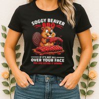 Soggy Beaver Bbq If ItS Not All Over Your Face Funny Womens T-Shirt