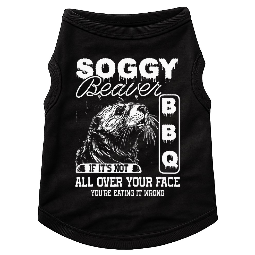 Soggy Beaver Bbq ItS Not All Over Your Face Eating It Wrong Doggie Tank