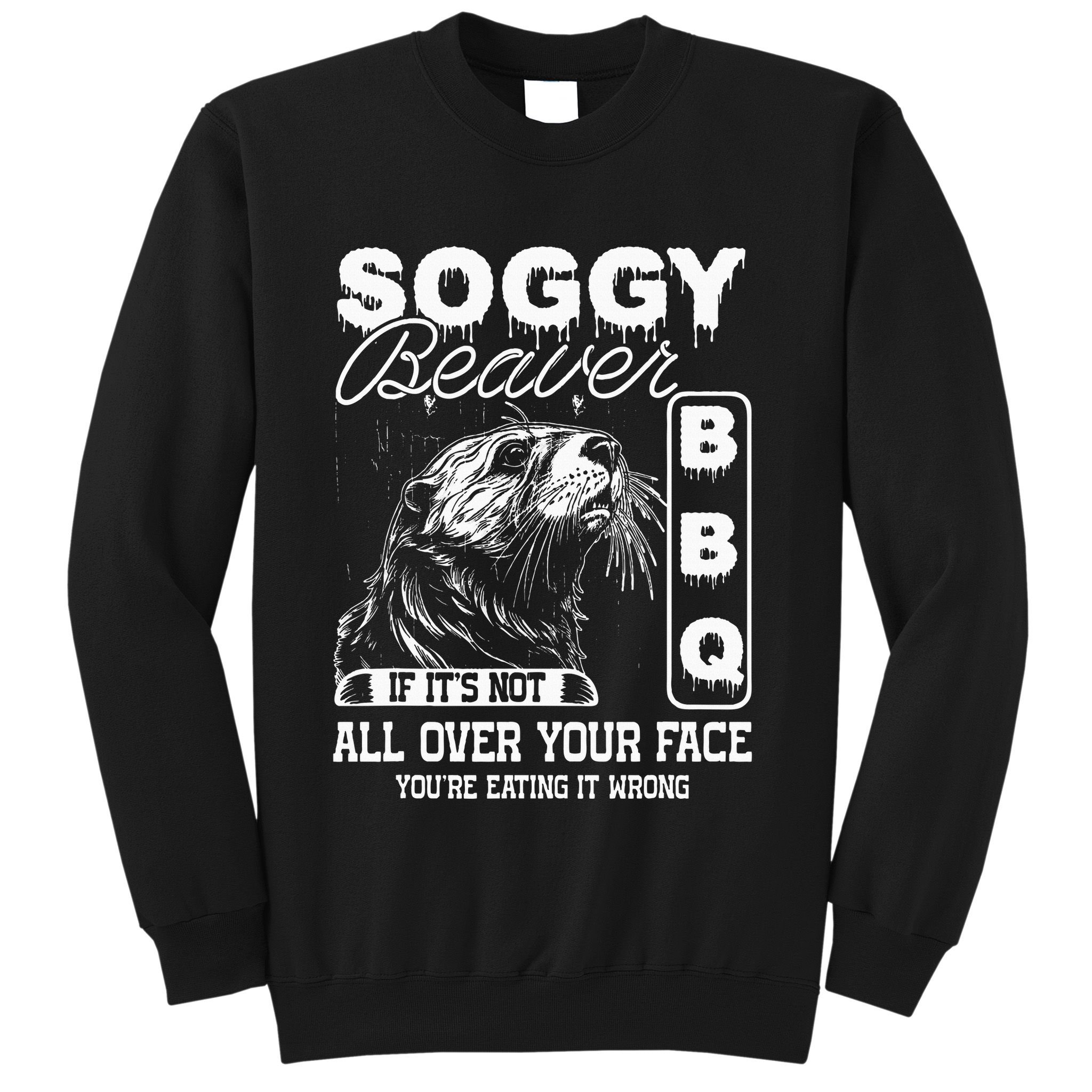 Soggy Beaver Bbq ItS Not All Over Your Face Eating It Wrong Sweatshirt