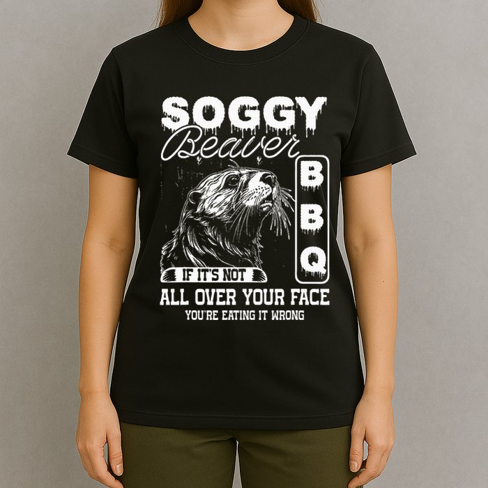 Soggy Beaver Bbq ItS Not All Over Your Face Eating It Wrong T-Shirt