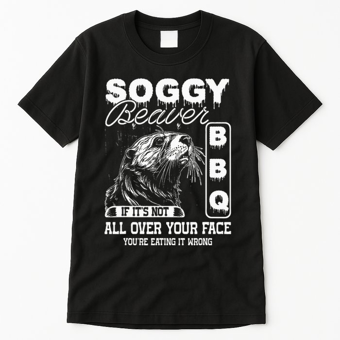 Soggy Beaver Bbq ItS Not All Over Your Face Eating It Wrong Tall T-Shirt