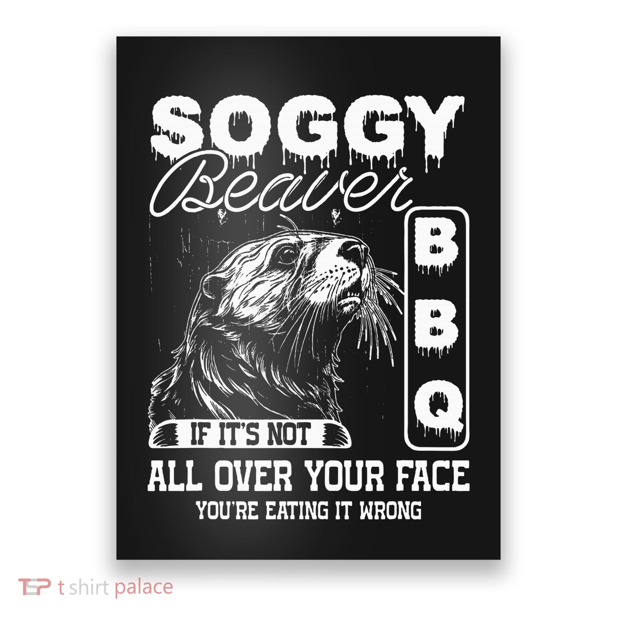 Soggy Beaver Bbq ItS Not All Over Your Face Eating It Wrong Poster