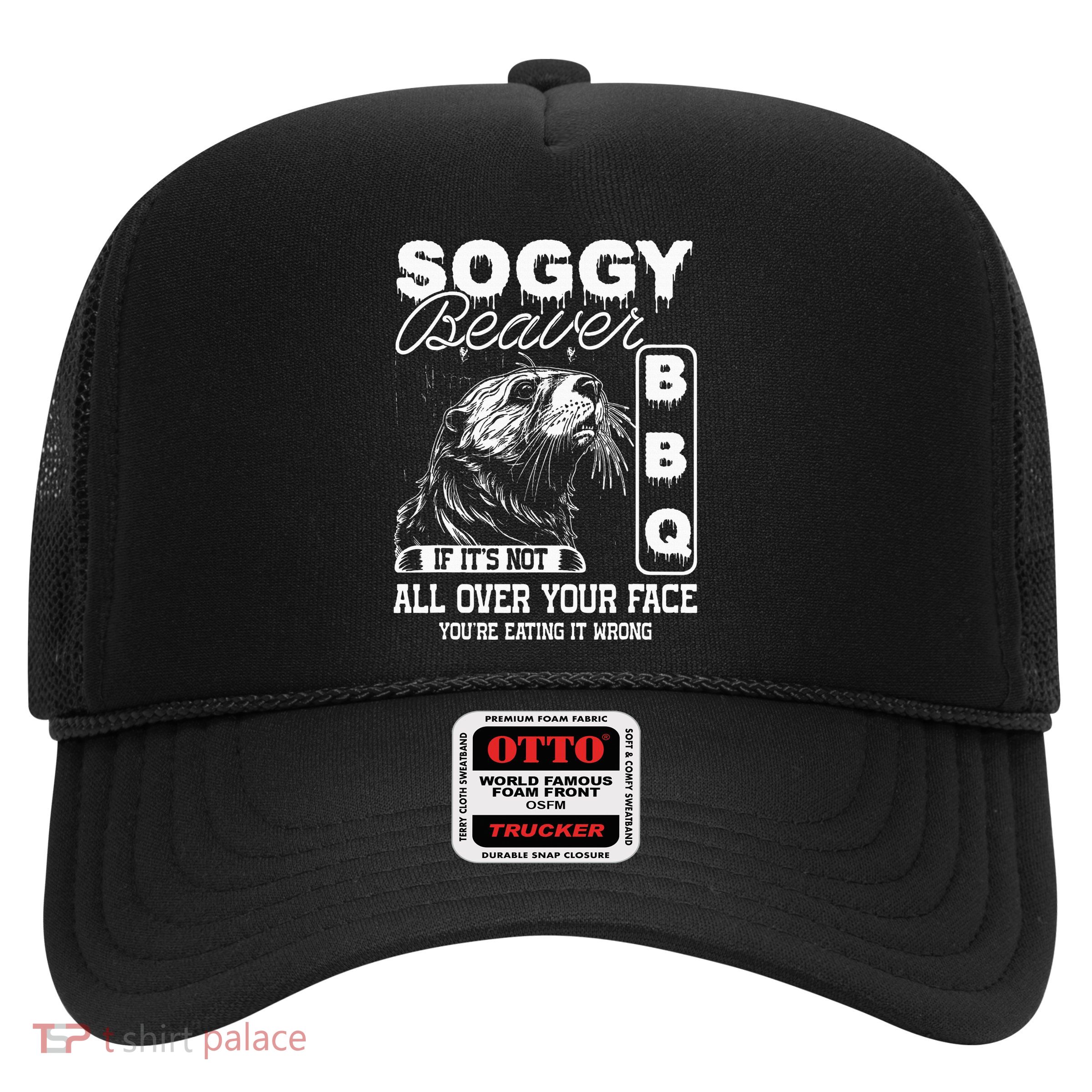 Soggy Beaver Bbq ItS Not All Over Your Face Eating It Wrong Trucker Hat