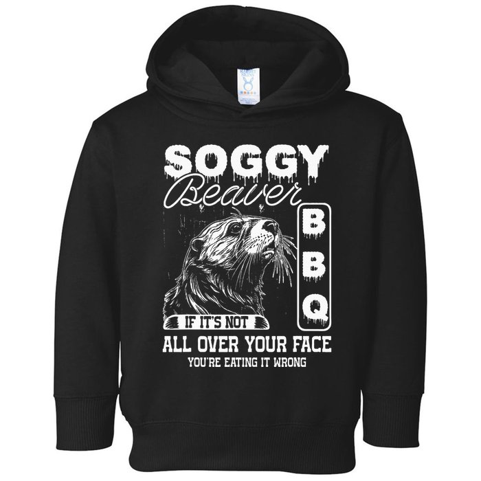 Soggy Beaver Bbq ItS Not All Over Your Face Eating It Wrong Toddler Hoodie