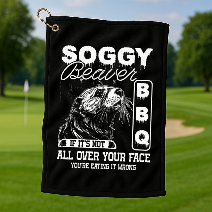 Soggy Beaver Bbq ItS Not All Over Your Face Eating It Wrong Golf Towel