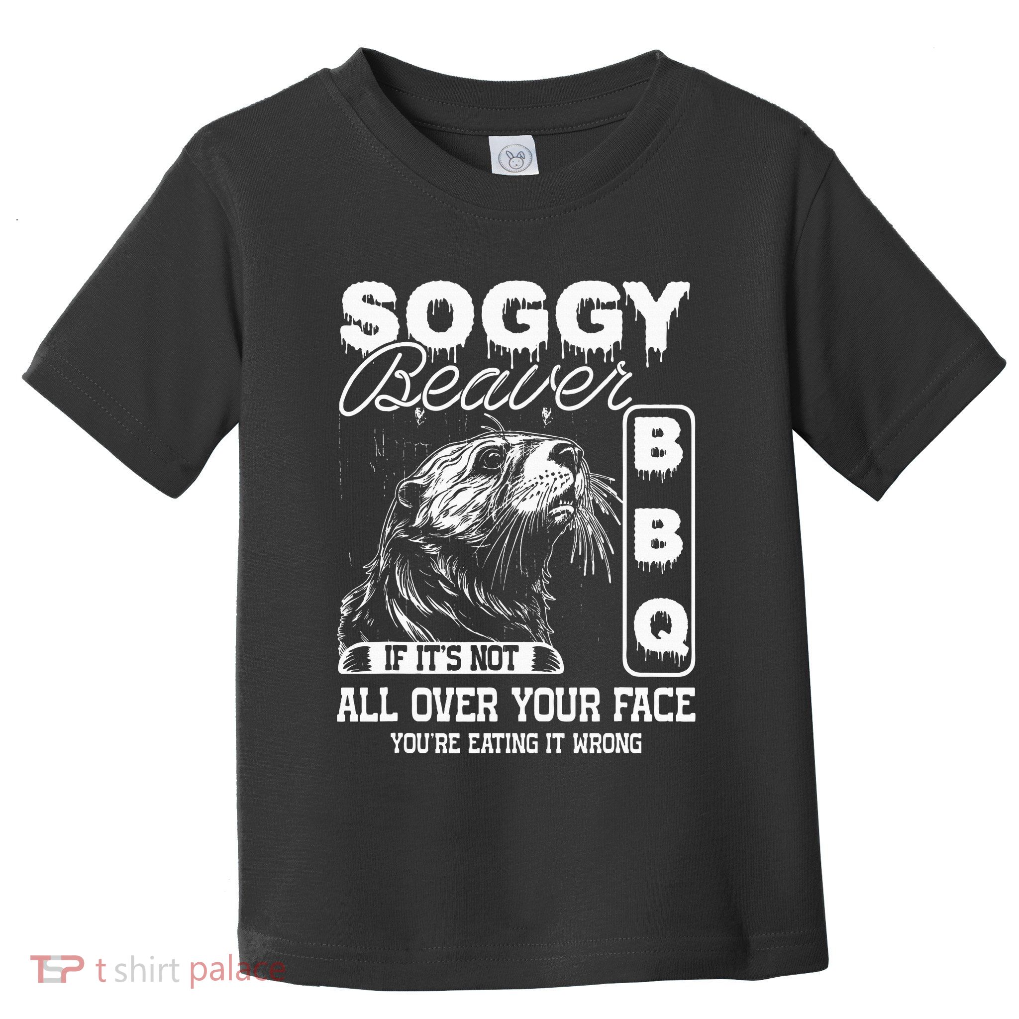 Soggy Beaver Bbq ItS Not All Over Your Face Eating It Wrong Toddler T-Shirt