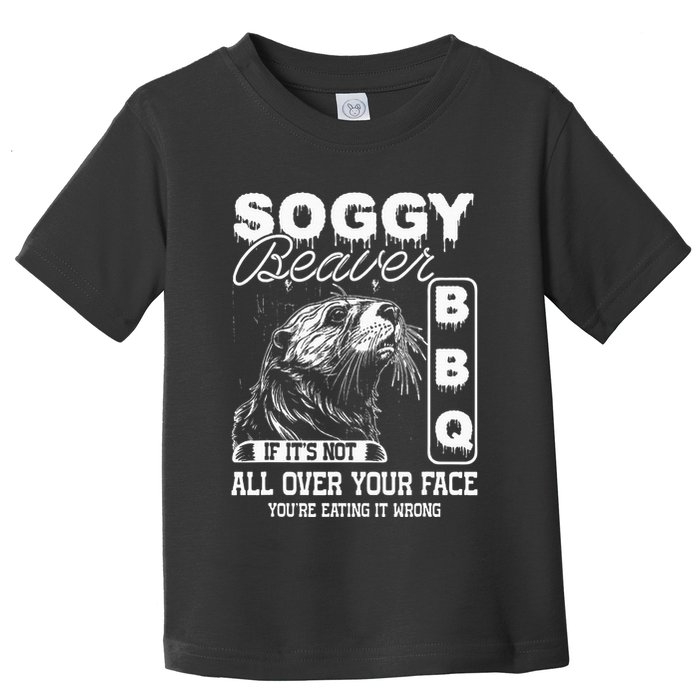 Soggy Beaver Bbq ItS Not All Over Your Face Eating It Wrong Toddler T-Shirt