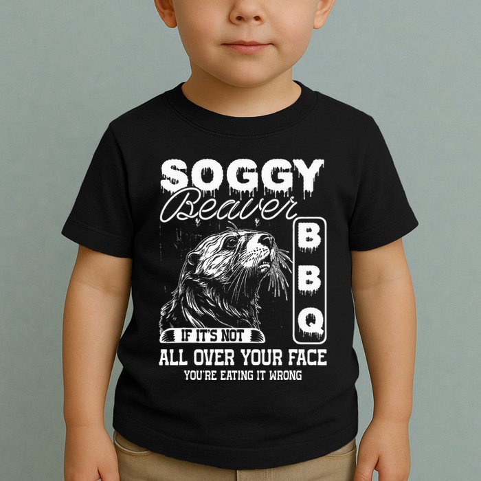 Soggy Beaver Bbq ItS Not All Over Your Face Eating It Wrong Toddler T-Shirt