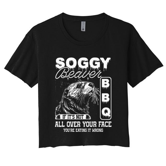 Soggy Beaver Bbq ItS Not All Over Your Face Eating It Wrong Crop Top