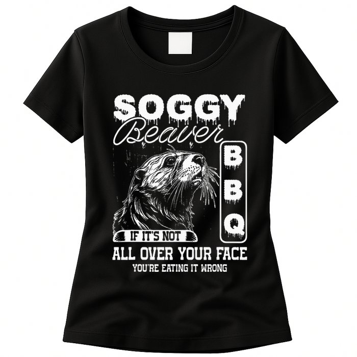 Soggy Beaver Bbq ItS Not All Over Your Face Eating It Wrong Womens T-Shirt