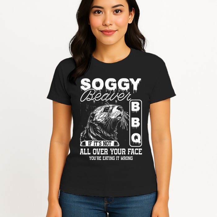 Soggy Beaver Bbq ItS Not All Over Your Face Eating It Wrong Womens T-Shirt