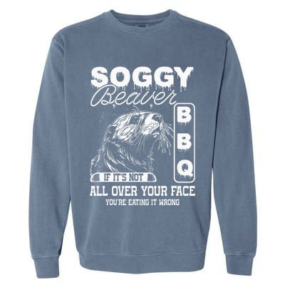 Soggy Beaver Bbq ItS Not All Over Your Face Eating It Wrong Garment-Dyed Sweatshirt