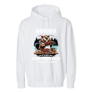 Soggy Beaver Bbq If ItS Not All Over Your Face Beaver Gift Garment-Dyed Fleece Hoodie