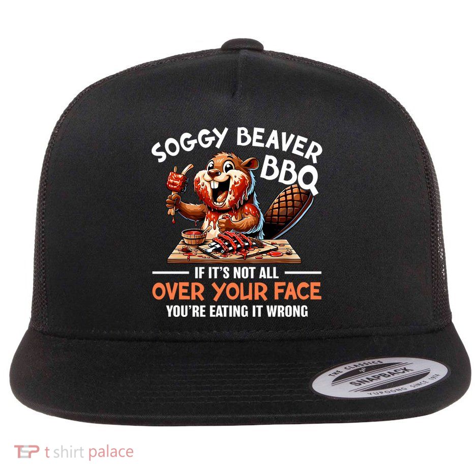 Soggy Beaver Bbq If It's Not All Over Your Face Cute Gift Flatbill Hat
