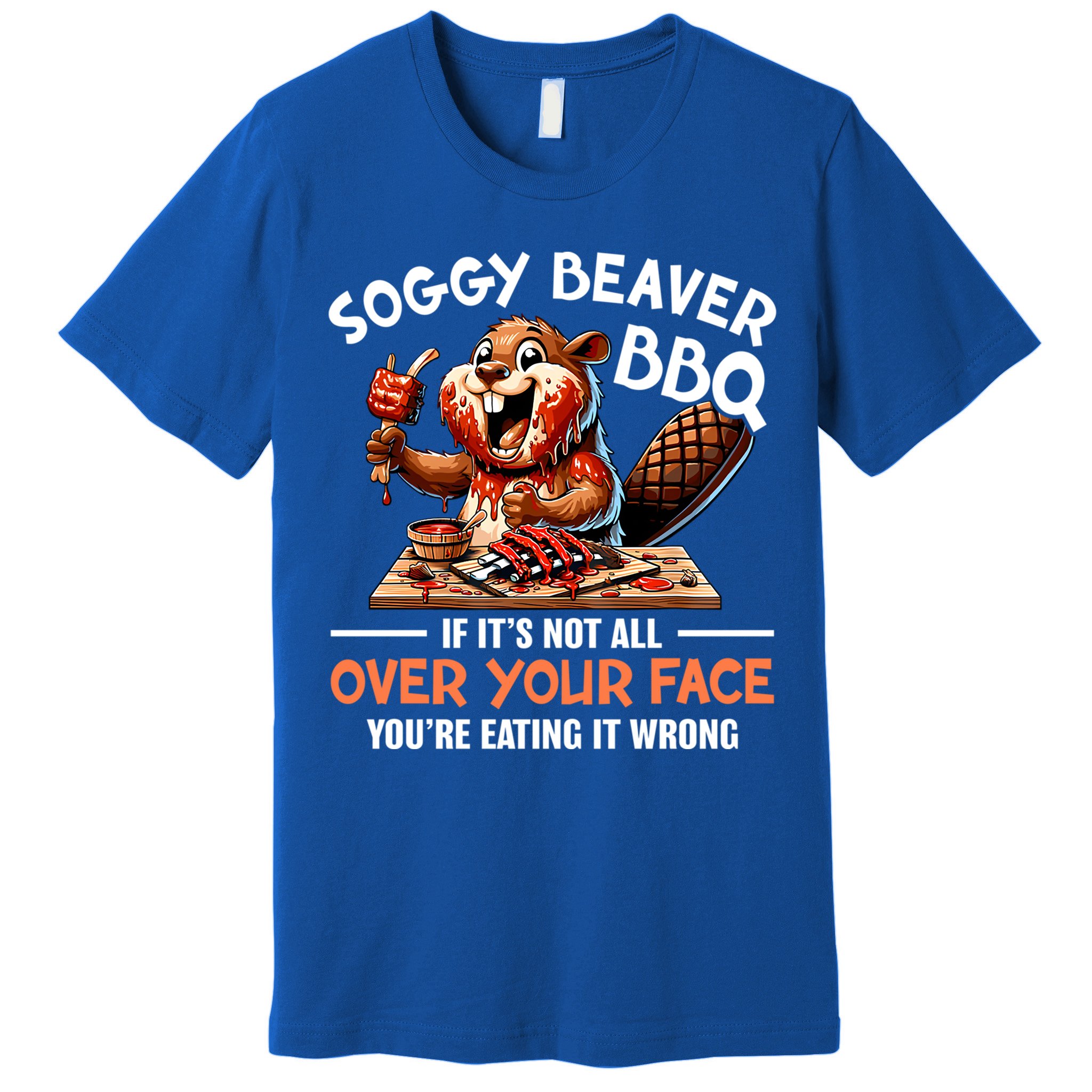 Soggy Beaver Bbq If It's Not All Over Your Face Cute Gift Premium T-Shirt